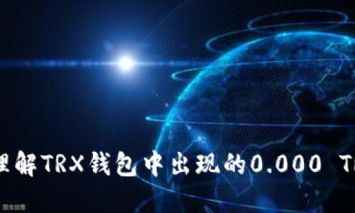 : 如何理解TRX钱包中出现的0.000 TRX交易？