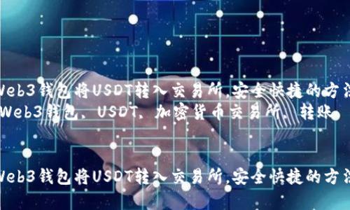 如何从Web3钱包将USDT转入交易所，安全快捷的方法解析  
关键词：Web3钱包, USDT, 加密货币交易所, 转账  


如何从Web3钱包将USDT转入交易所，安全快捷的方法解析