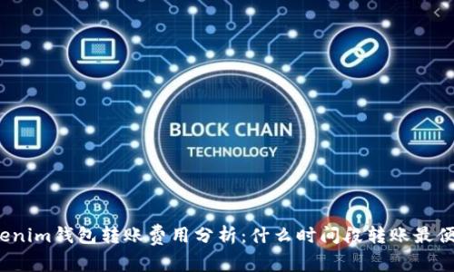 Tokenim钱包转账费用分析：什么时间段转账最便宜？