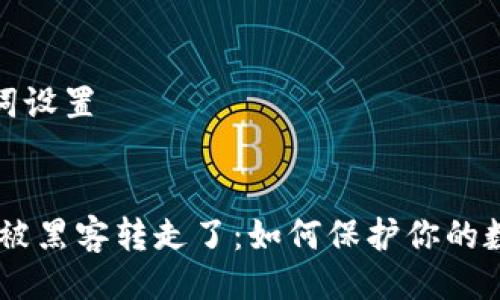 生成及关键词设置

:
TP钱包USDT被黑客转走了：如何保护你的数字资产安全