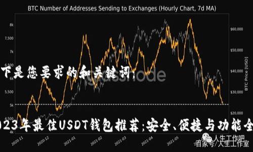 以下是您要求的和关键词：


2023年最佳USDT钱包推荐：安全、便捷与功能全面