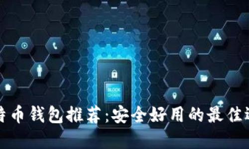 比特币钱包推荐：安全好用的最佳选择