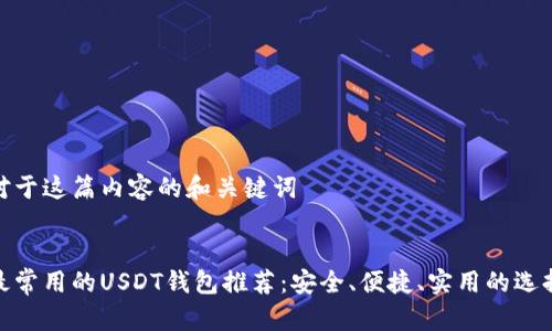 对于这篇内容的和关键词


最常用的USDT钱包推荐：安全、便捷、实用的选择