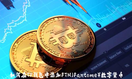 
如何在TP钱包中添加FTM（Fantome）数字货币