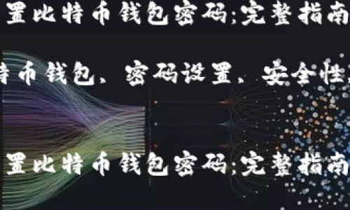 如何安全设置比特币钱包密码：完整指南与最佳实践

关键词：比特币钱包, 密码设置, 安全性, 加密货币


如何安全设置比特币钱包密码：完整指南与最佳实践