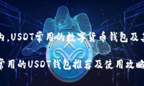 在国内，USDT常用的数字货币钱包及其特点

国内常用的USDT钱包推荐及使用攻略