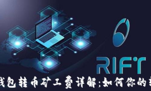 
比特派钱包转币矿工费详解：如何你的转账成本