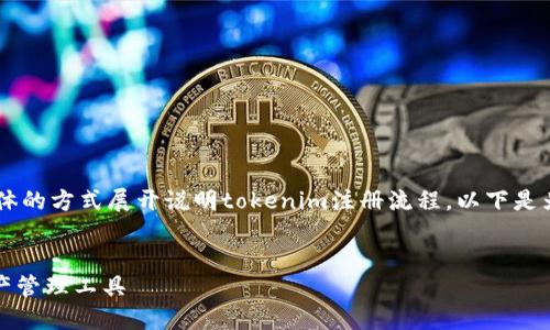 为了有效回答您的问题，我们将以一个具体的方式展开说明tokenim注册流程。以下是为您准备的、关键词，以及详细的内容分节。

:
如何注册Tokenim平台，获取您的数字资产管理工具